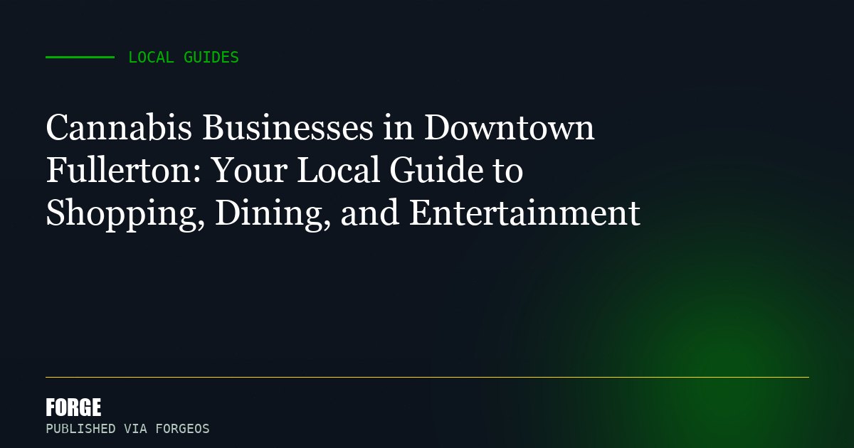 Cannabis Businesses in Downtown Fullerton: Your Local Guide to Shopping, Dining, and Entertainment