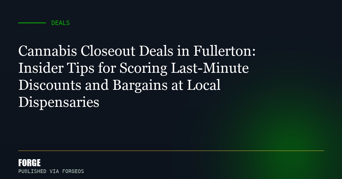 Cannabis Closeout Deals in Fullerton: Insider Tips for Scoring Last-Minute Discounts and Bargains at Local Dispensaries