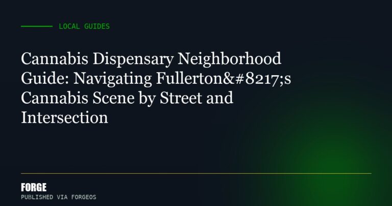 Cannabis Dispensary Neighborhood Guide: Navigating Fullerton’s Cannabis Scene by Street and Intersection