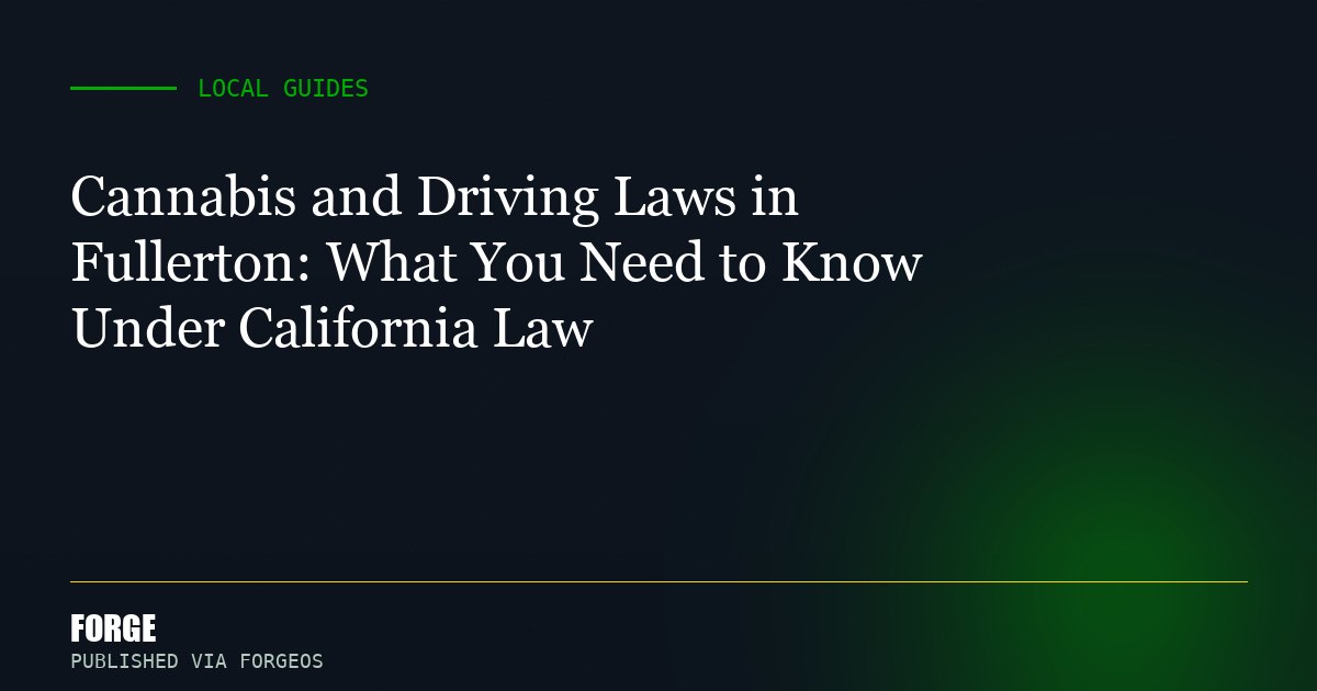 Cannabis and Driving Laws in Fullerton: What You Need to Know Under California Law