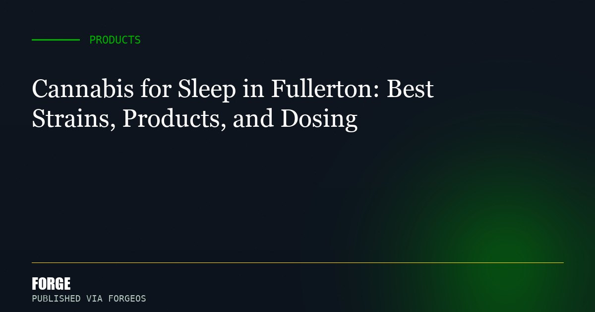 Cannabis for Sleep in Fullerton: Best Strains, Products, and Dosing