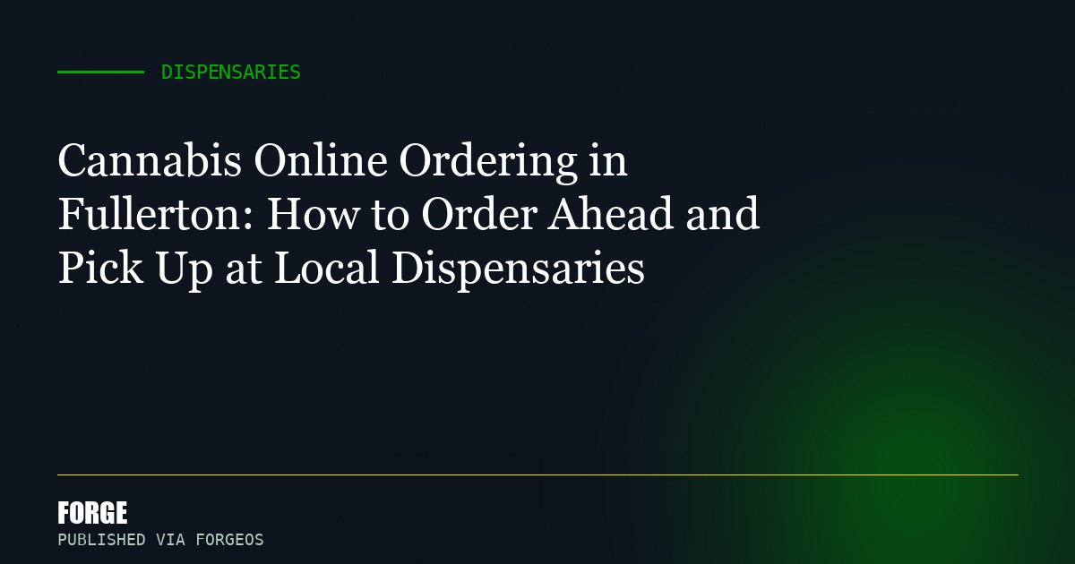 Cannabis Online Ordering in Fullerton: How to Order Ahead and Pick Up at Local Dispensaries