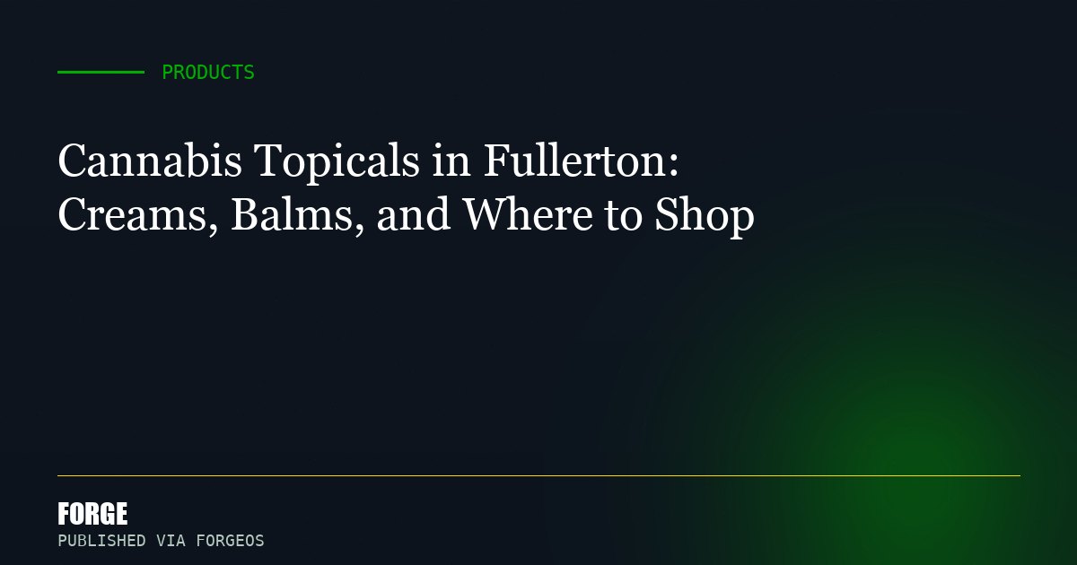 Cannabis Topicals in Fullerton: Creams, Balms, and Where to Shop