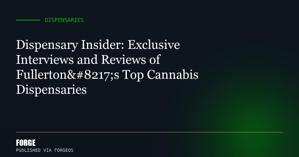 Dispensary Insider: Exclusive Interviews and Reviews of Fullerton’s Top Cannabis Dispensaries