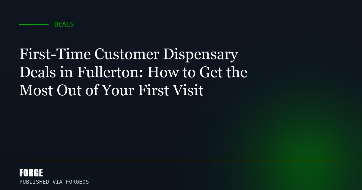 First-Time Customer Dispensary Deals in Fullerton: How to Get the Most Out of Your First Visit