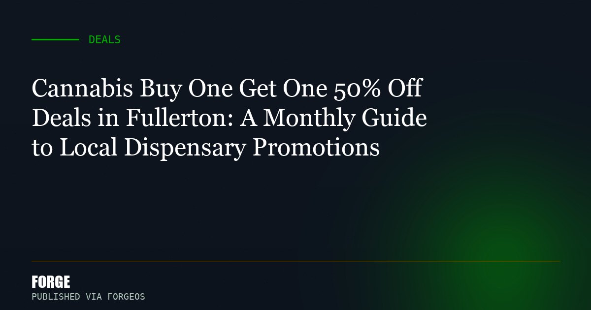 Cannabis Buy One Get One 50% Off Deals in Fullerton: A Monthly Guide to Local Dispensary Promotions