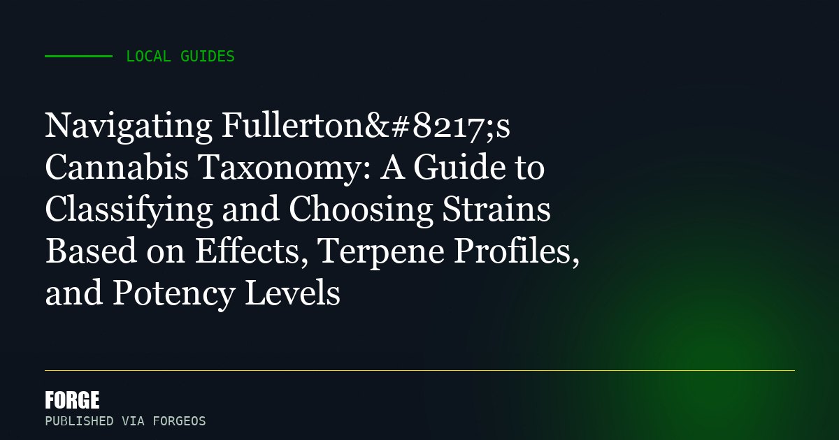 Navigating Fullerton’s Cannabis Taxonomy: A Guide to Classifying and Choosing Strains Based on Effects, Terpene Prof...