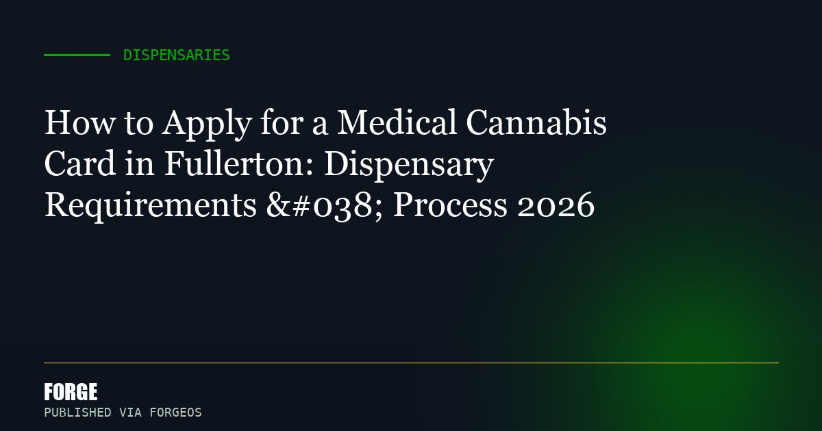 How to Apply for a Medical Cannabis Card in Fullerton: Dispensary Requirements & Process 2026