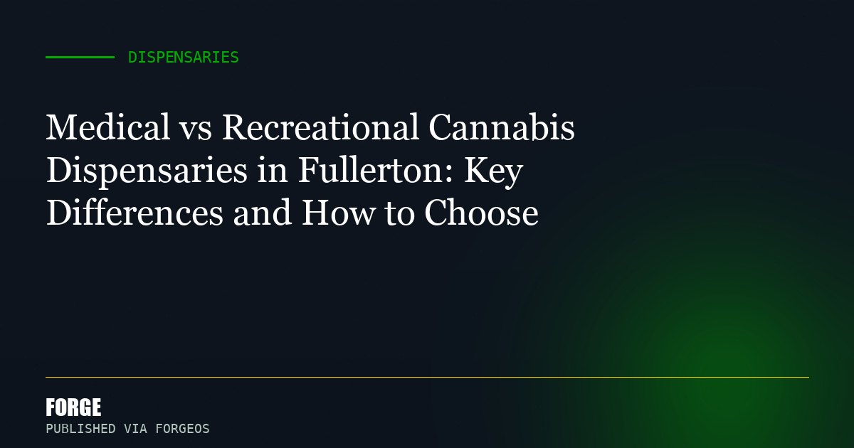 Medical vs Recreational Cannabis Dispensaries in Fullerton: Key Differences and How to Choose