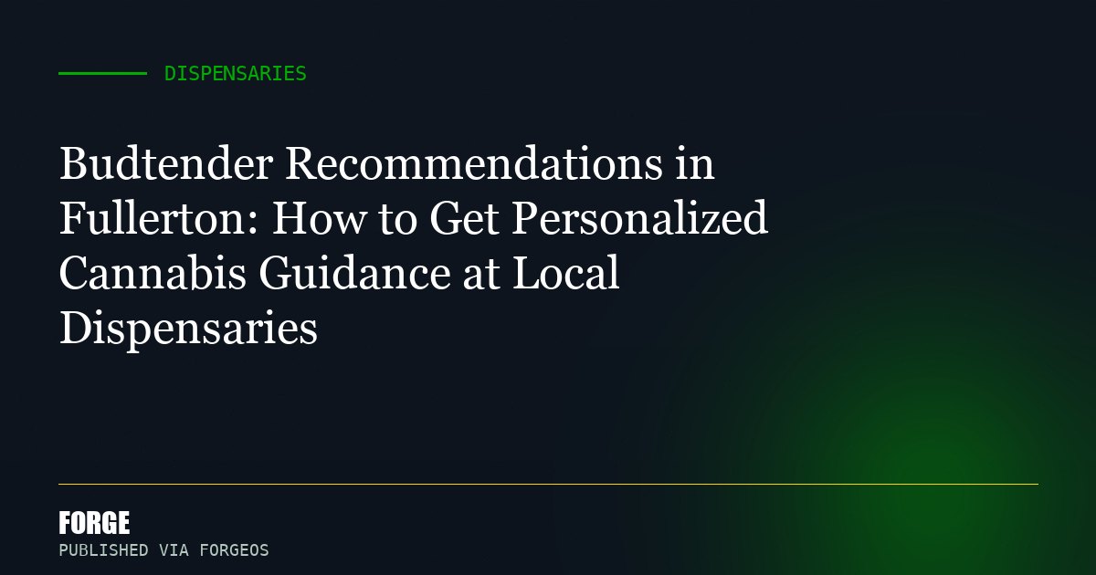 Budtender Recommendations in Fullerton: How to Get Personalized Cannabis Guidance at Local Dispensaries