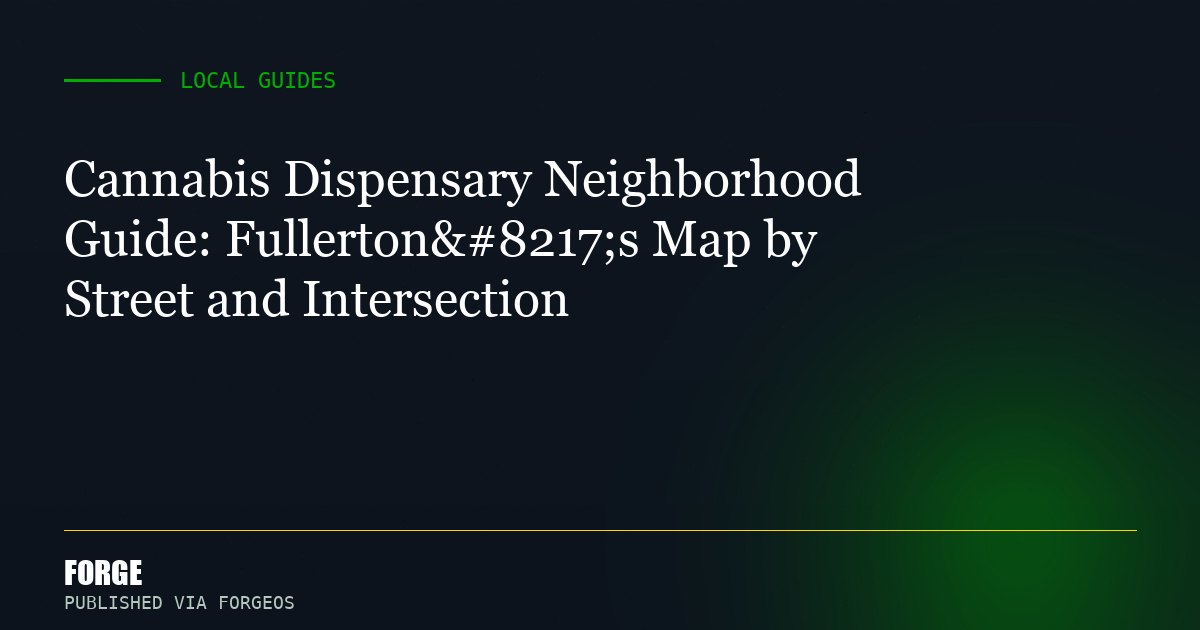 Cannabis Dispensary Neighborhood Guide: Fullerton’s Map by Street and Intersection