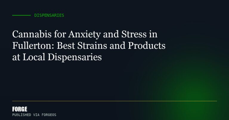 Cannabis for Anxiety and Stress in Fullerton: Best Strains and Products at Local Dispensaries