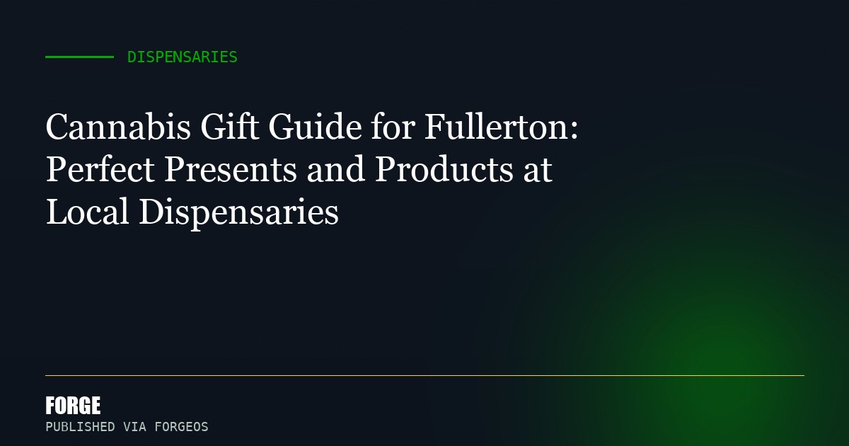 Cannabis Gift Guide for Fullerton: Perfect Presents and Products at Local Dispensaries