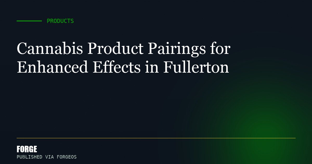 Cannabis Product Pairings for Enhanced Effects in Fullerton