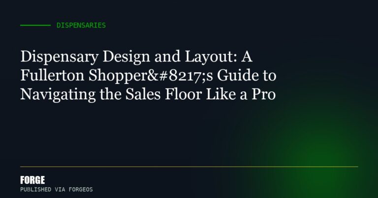 Dispensary Design and Layout: A Fullerton Shopper’s Guide to Navigating the Sales Floor Like a Pro