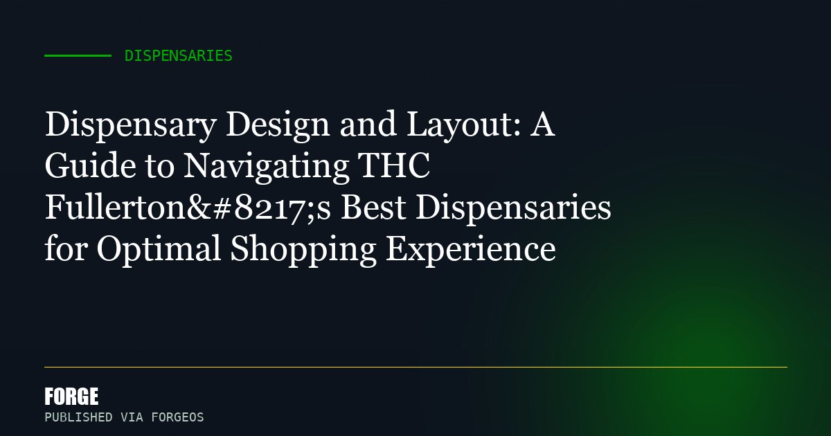 Dispensary Design and Layout: A Guide to Navigating THC Fullerton’s Best Dispensaries for Optimal Shopping Experience