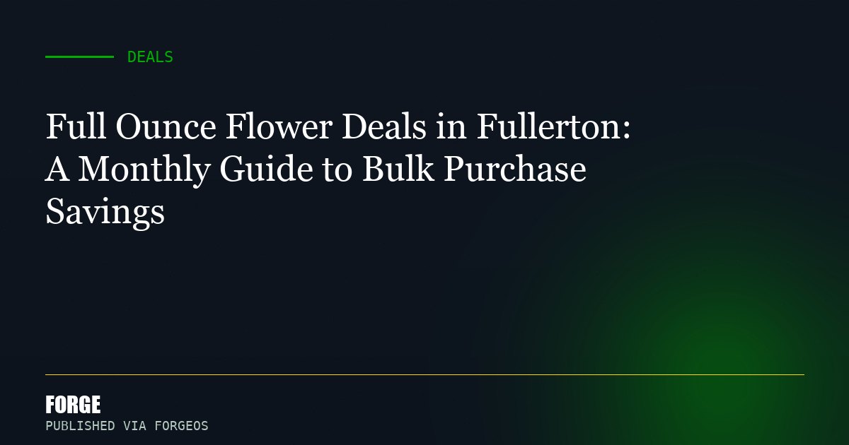 Full Ounce Flower Deals in Fullerton: A Monthly Guide to Bulk Purchase Savings