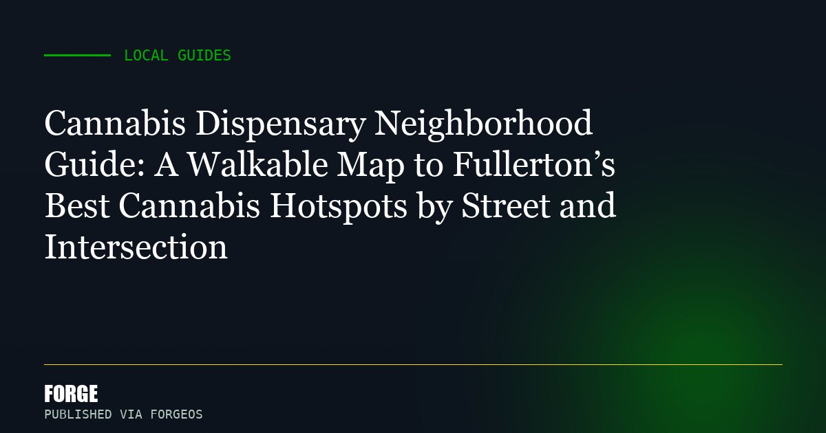Cannabis Dispensary Neighborhood Guide: A Walkable Map to Fullerton’s Best Cannabis Hotspots by Street and Intersection