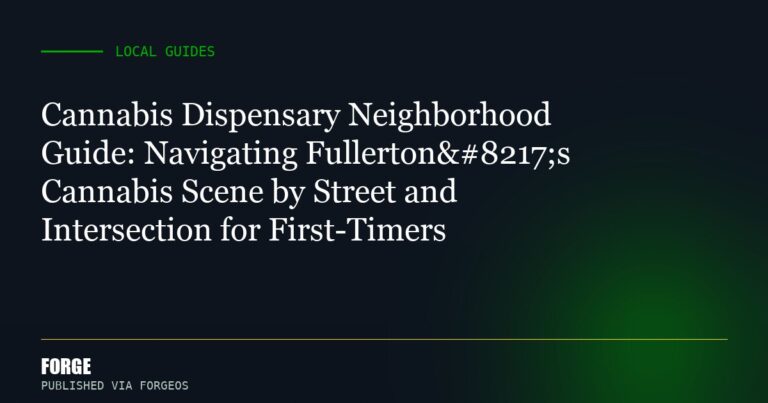 Cannabis Dispensary Neighborhood Guide: Navigating Fullerton’s Cannabis Scene by Street and Intersection for First-T...