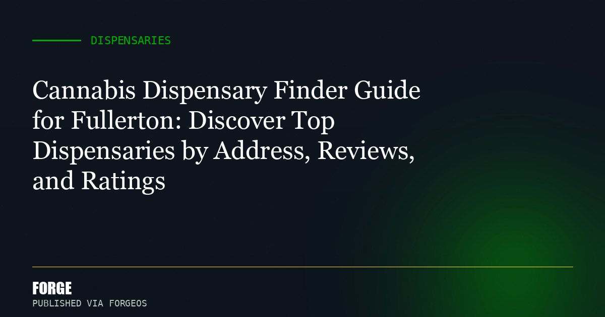 Cannabis Dispensary Finder Guide for Fullerton: Discover Top Dispensaries by Address, Reviews, and Ratings