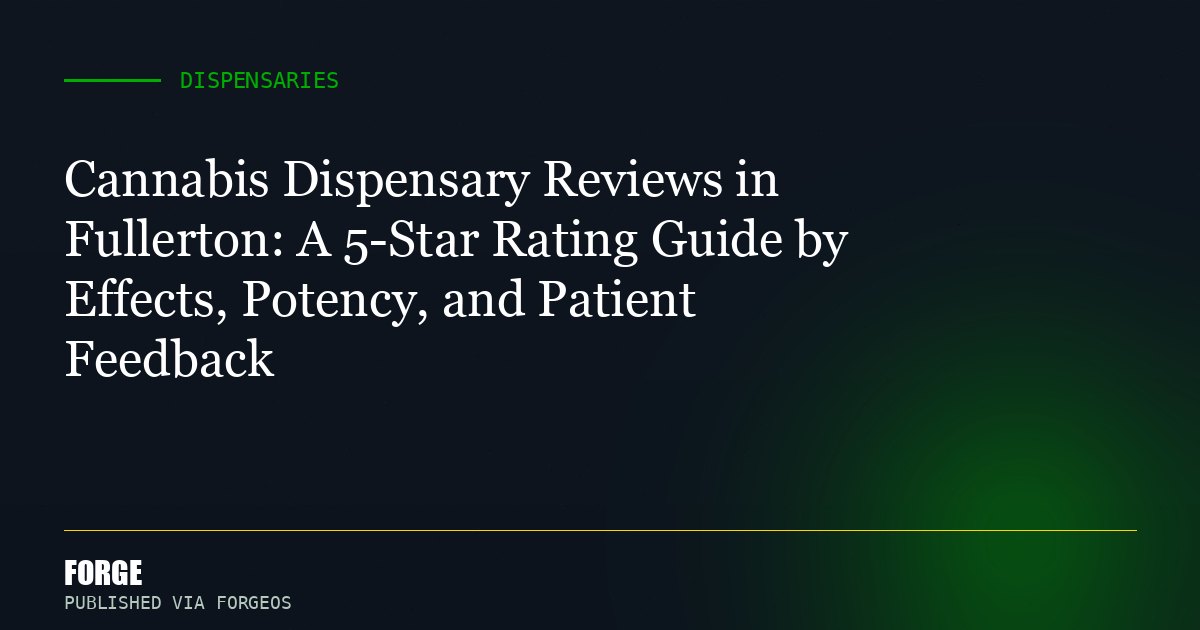 Cannabis Dispensary Reviews in Fullerton: A 5-Star Rating Guide by Effects, Potency, and Patient Feedback
