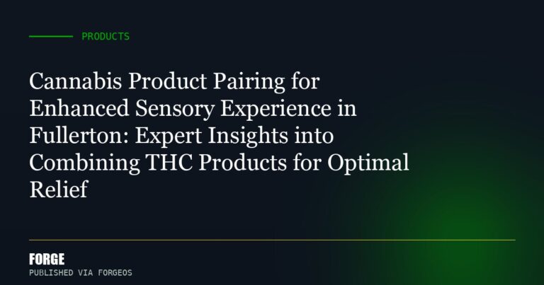 Cannabis Product Pairing for Enhanced Sensory Experience in Fullerton: Expert Insights into Combining THC Products for Opt...