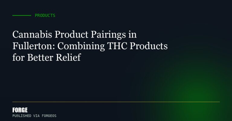 Cannabis Product Pairings in Fullerton: Combining THC Products for Better Relief