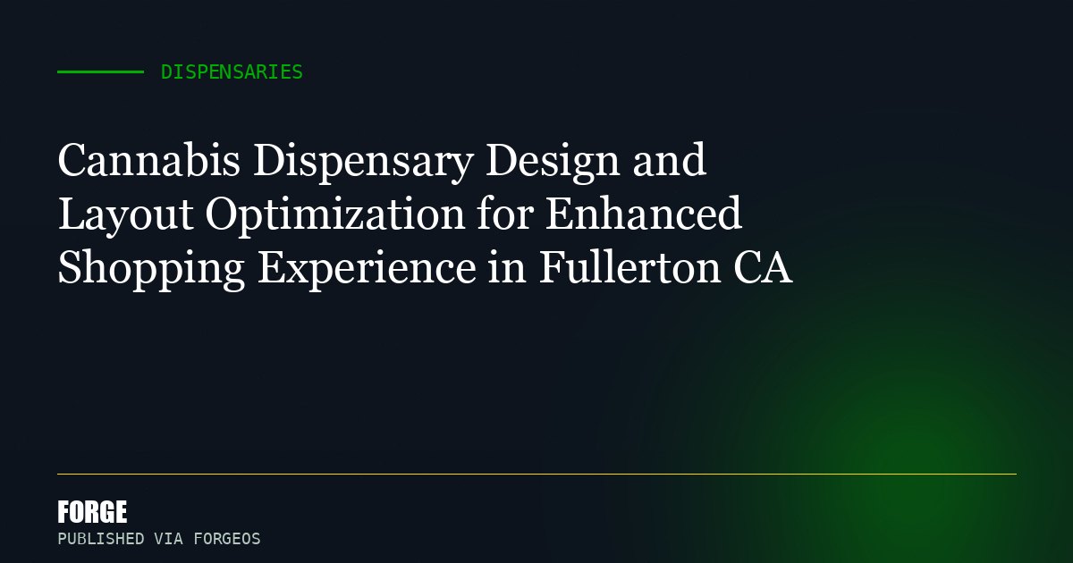 Cannabis Dispensary Design and Layout Optimization for Enhanced Shopping Experience in Fullerton CA