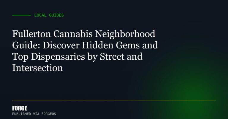 Fullerton Cannabis Neighborhood Guide: Discover Hidden Gems and Top Dispensaries by Street and Intersection