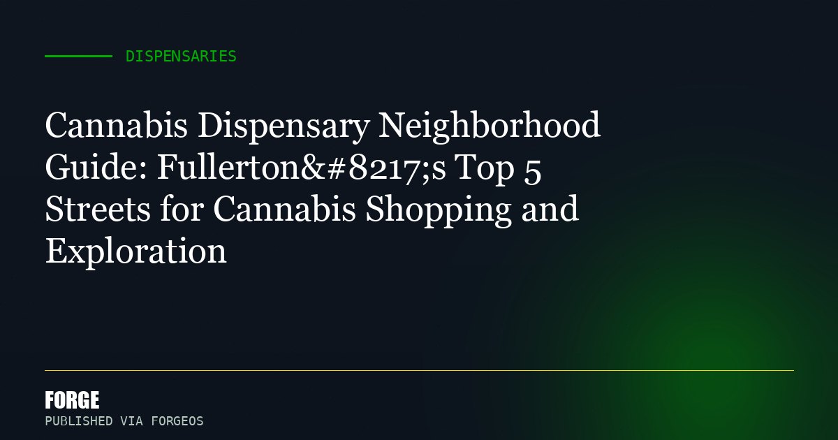 Cannabis Dispensary Neighborhood Guide: Fullerton’s Top 5 Streets for Cannabis Shopping and Exploration